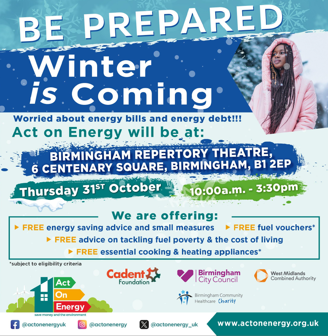 Be prepared winter is coming. Worried about energy bills and energy debt!!! Ac on Energy will be at: Birmingham Repertory Theatre, 6 Centenary Square, Birmingham, B1 2EP. Thursday 31st October 10am - 3:30pm. We are offering: Free energy saving advice and small measures, free fuel vouchers subject to eligibility criteria, free advice on tackling fuel poverty & the cos of living, free essential cooking & heating appliances subject to eligibility criteria.